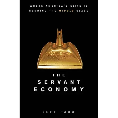 The Servant Economy: Where America's Elite Is Sending the Middle Class