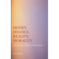 Money, Finance, Reality, Morality: A New Way to Address Old Problems