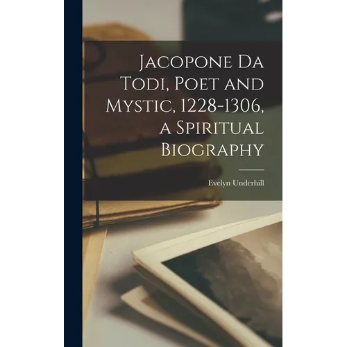 Jacopone da Todi, Poet and Mystic, 1228-1306, a Spiritual Biography