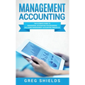 Management Accounting: The Ultimate Guide to Managerial Accounting for Beginners Including Management Accounting Principles