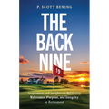 The Back Nine: Inspiration and Insights on Retaining Relevance, Purpose, and Integrity in Retirement