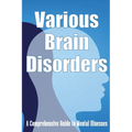 Various Brain Disorders: A Comprehensive Guide to Mental Illnesses