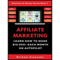 Affiliate Marketing: Learn How to Make $10,000+ Each Month on Autopilot.