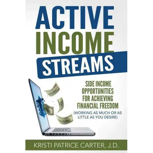 Active Income Streams: Side Income Opportunities For Achieving Financial Freedom (Working As Much or As Little As You Desire)