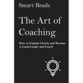 The Art of Coaching: How to Explain Clearly and Become a Good Leader and Coach