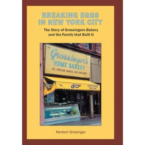 Breaking Eggs in New York City: The Story of Grossingers Bakery and the Family That Built It