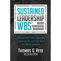 Sustained Leadership Wbs: A Disciplined Project Approach to Building You and Your Team Into Better Leaders