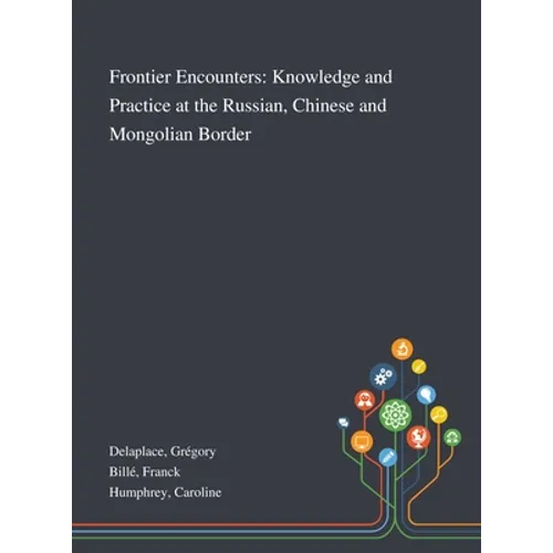 Frontier Encounters: Knowledge and Practice at the Russian, Chinese and Mongolian Border
