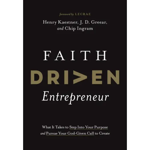 Faith Driven Entrepreneur: What It Takes to Step Into Your Purpose and Pursue Your God-Given Call to Create