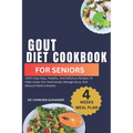 Gout Diet Cookbook For Seniors: 1500-Days Easy, Healthy, And Delicious Recipes To Help Lower Uric Acid Levels, Manage Gout, And Reduce Painful Attacks
