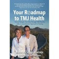 Your Roadmap to TMJ Health: How to Navigate Your Way Through TMJ Disorder with a Comprehensive Approach to Healing