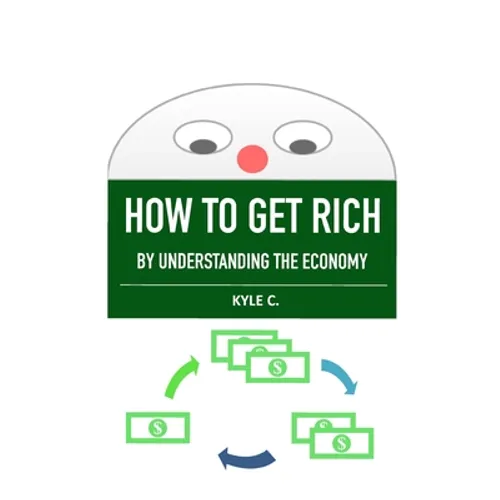 How to Get Rich, by Understanding the Economy