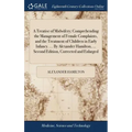 A Treatise of Midwifery; Comprehending the Management of Female Complaints, and the Treatment of Children in Early Infancy. ... By Alexander Hamilton,