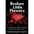 Broken Little Flowers: A Decade Devoted to Putting Pedophiles Behind Bars