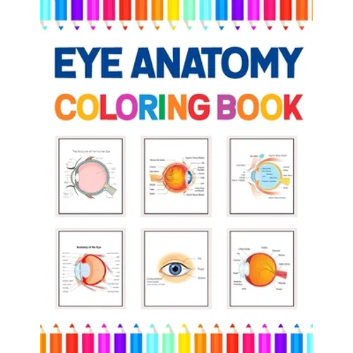 Eye Anatomy Coloring Book: Human Eye Coloring & Activity Book for Kids. An Entertaining And Instructive Guide To The Human Eye. Human Eye Anatomy