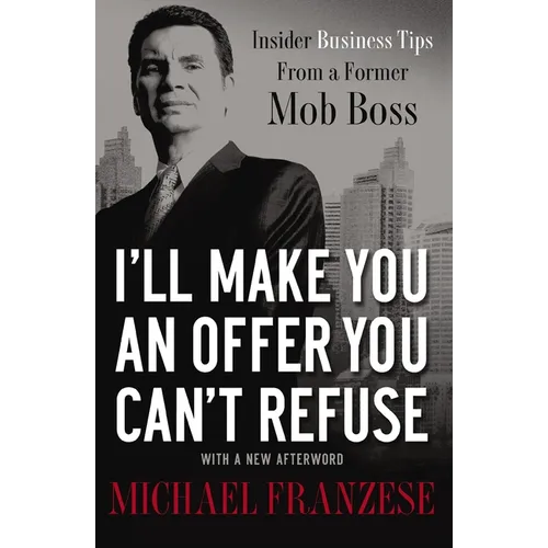 A I'll Make You an Offer You Can't Refuse: Insider Business Tips from a Former Mob Boss