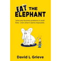 Eat The Elephant: Solve your business problems in small bites (even when its seems impossible)