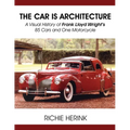 The Car Is Architecture - A Visual History of Frank Lloyd Wright's 85 Cars and One Motorcycle