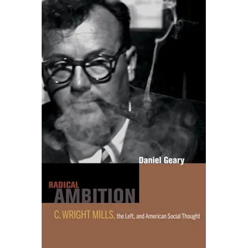 Radical Ambition: C. Wright Mills, the Left, and American Social Thought