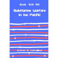 Sink 'Em All: Submarine Warfare in the Pacific
