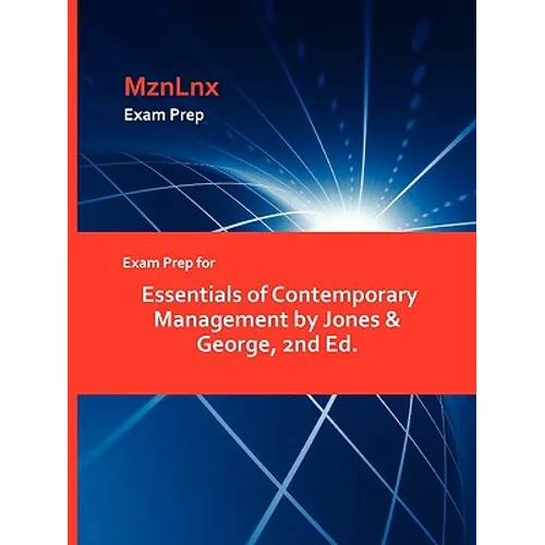 Exam Prep for Essentials of Contemporary Management by Jones & George, 2nd Ed.