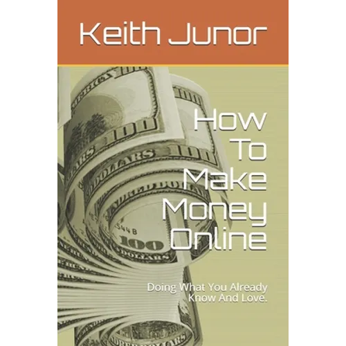 How To Make Money Online: Doing What You Already Know And Love.