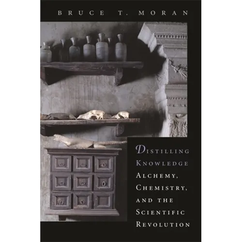 Distilling Knowledge: Alchemy, Chemistry, and the Scientific Revolution