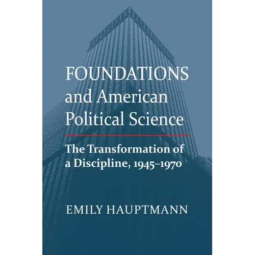 Foundations and American Political Science: The Transformation of a Discipline, 1945-1970
