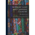 In Dwarf Land and Cannibal Country: A Record of Travel and Discovery in Central Africa