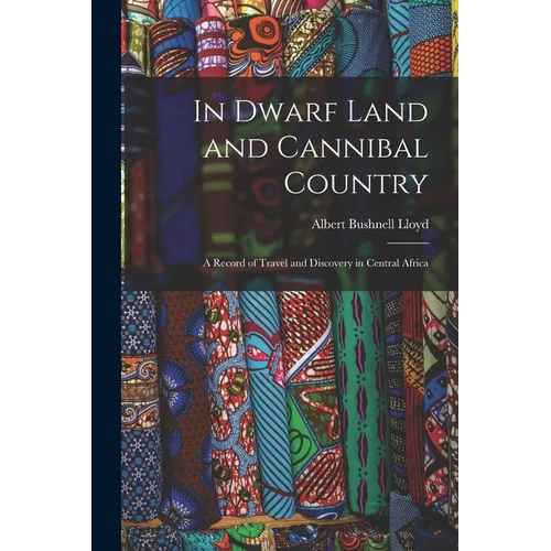 In Dwarf Land and Cannibal Country: A Record of Travel and Discovery in Central Africa
