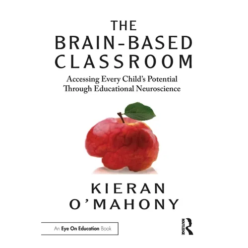 The Brain-Based Classroom: Accessing Every Child's Potential Through Educational Neuroscience