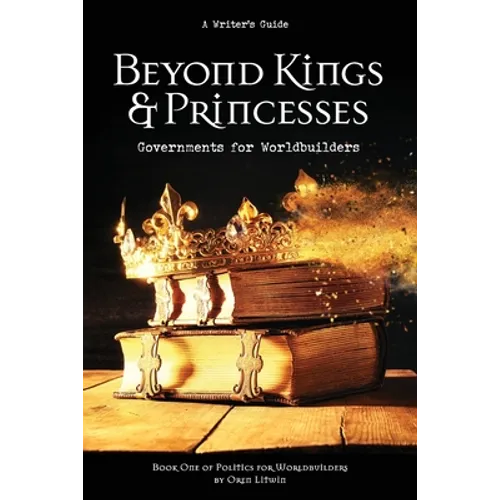 Beyond Kings and Princesses: Governments for Worldbuilders