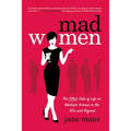 Mad Women: The Other Side of Life on Madison Avenue in the '60s and Beyond