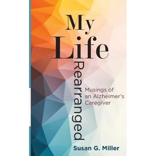 My Life Rearranged: Musings of an Alzheimer Caregiver