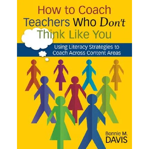 How to Coach Teachers Who Don′t Think Like You: Using Literacy Strategies to Coach Across Content Areas