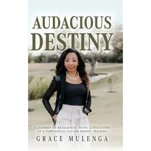 Audacious Destiny: A journey of resilience, faith, and discovery of a purposeful future amidst tragedy