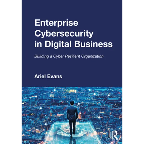 Enterprise Cybersecurity in Digital Business: Building a Cyber Resilient Organization