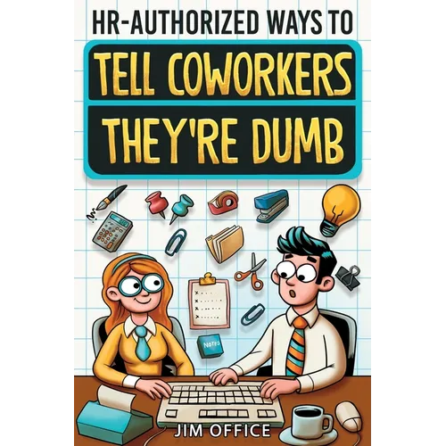 HR-Authorized Ways to Tell Coworkers They're Dumb: Packed with Witty Jokes, Humor And HR-Approved Office Pranks (Funny Gifts For Coworkers)