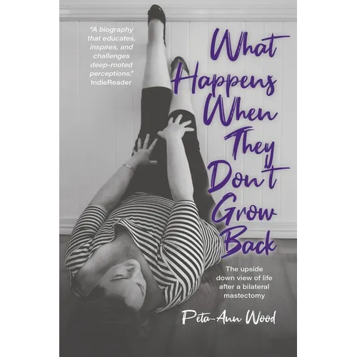 What Happens When They Don't Grow Back: The Upside Down View of Life After a Bilateral Mastectomy