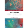 Actively Dying: The Creation of Muslim Identities through End-of-Life Care in the United States