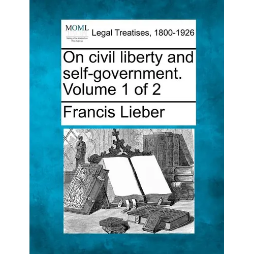 On Civil Liberty and Self-Government. Volume 1 of 2