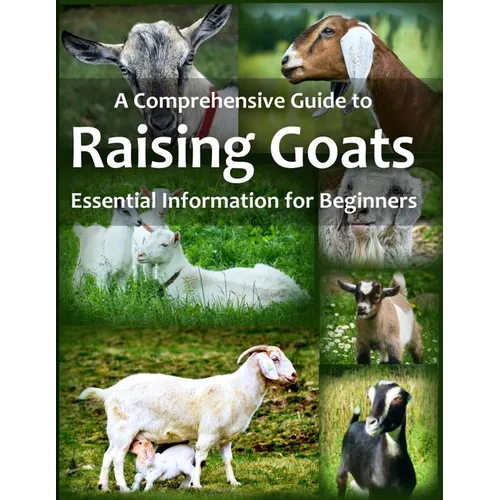 A Comprehensive Guide to Raising Goats: Essential Information for Beginners