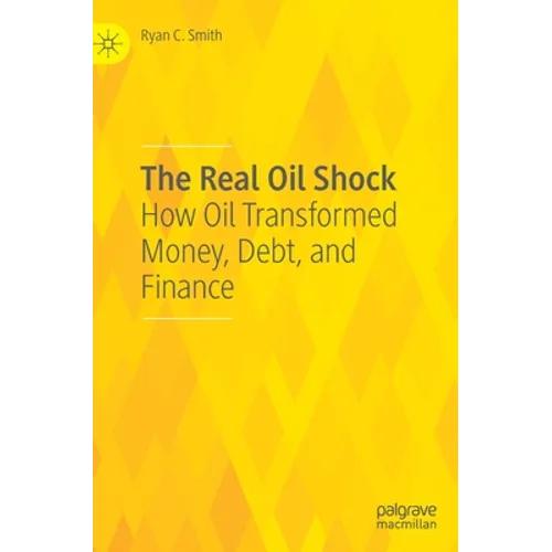 The Real Oil Shock: How Oil Transformed Money, Debt, and Finance