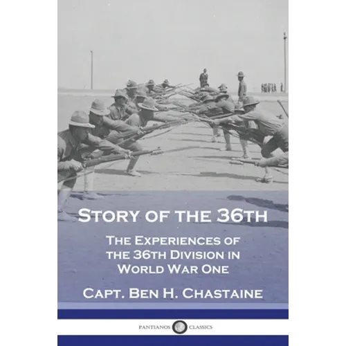 Story of the 36th: The Experiences of the 36th Division in World War One