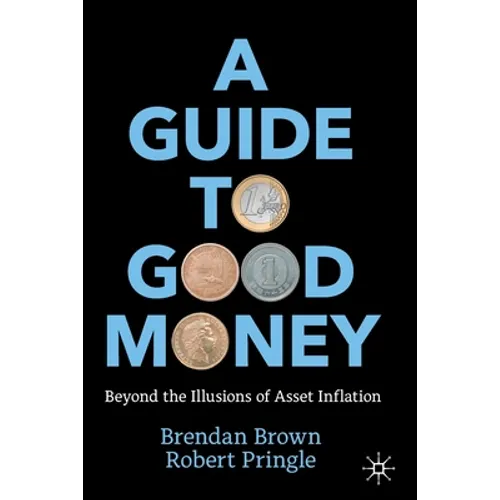 A Guide to Good Money: Beyond the Illusions of Asset Inflation