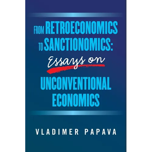 From Retroeconomics to Sanctionomics: Essays on Unconventional Economics