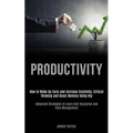 Productivity: How to Wake Up Early and Increase Creativity, Critical Thinking and Boost Memory Using Nlp (Advanced Strategies to Learn Self Discipline