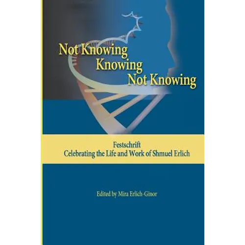 Not Knowing - Knowing - Not Knowing: Festschrift, celebrating the life and work of Shmuel Erlich