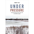 Under Pressure: Diamond Mining and Everyday Life in Northern Canada