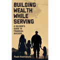 Building Wealth While Serving: A Soldier's Guide to Financial Success